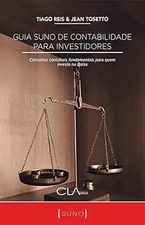Guia Suno de Contabilidade para Investidores: Conceitos contábeis fundamentais para quem investe na Bolsa – Tiago Reis