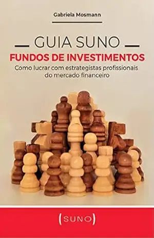 Guia Suno Fundos de Investimentos: Como lucrar com estrategistas profissionais do mercado financeiro – Gabriela Mosmann