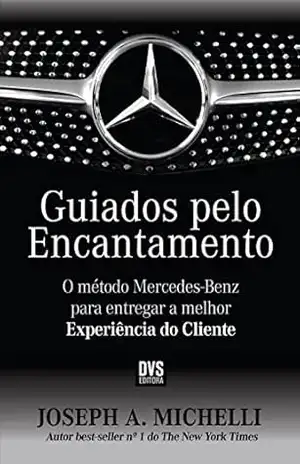 Guiados pelo encantamento: O Método Mercedes–Benz para entregar a melhor experiência do cliente – Joseph A. Michelli