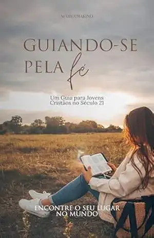 Guiando–se pela Fé: Um Guia para Jovens Cristãos no Século 21 – jose mario da cruz dos santos Guiando–se pela Fé: Um Guia para Jovens Cristãos no Século 21 – jose mario da cruz dos santos