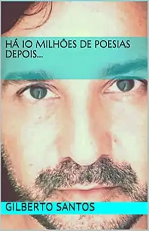 Há 10 milhões de poesias depois… – Gilberto  Santos