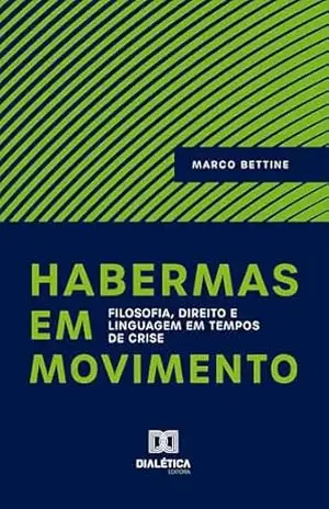 Habermas em Movimento: Filosofia, Direito e Linguagem em Tempos de Crise - Marco Bettine Habermas em Movimento: Filosofia, Direito e Linguagem em Tempos de Crise - Marco Bettine