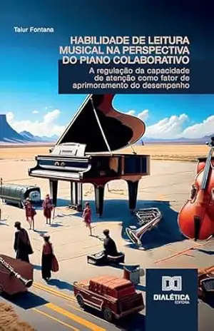 Habilidade de Leitura Musical na Perspectiva do Piano Colaborativo: a regulação da capacidade de atenção como fator de aprimoramento do desempenho – Taiur Fontana