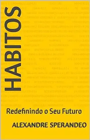 Capa do livro HABITOS: Redefinindo o Seu Futuro - Alexandre  Sperandeo
