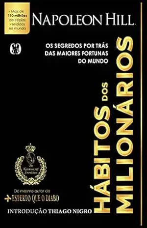 Hábitos dos milionários: Os segredos por trás das maiores fortunas do mundo – Napoleon Hill
