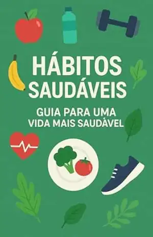 Habitos Saudaveis: Transformando sua Vida Atraves de Pequenas Mudanca – Jessica Rodrigues