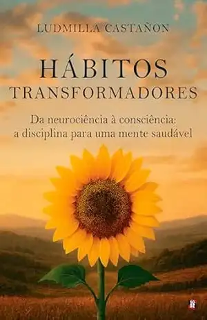 Capa do livro Hábitos Transformadores: Da neurociência à consciência: a disciplina para uma mente saudável - Ludmilla Castañon