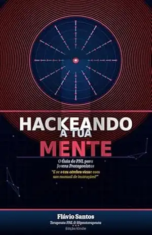 HACKEANDO A TUA MENTE: O Guia de PNL para Jovens Protagonistas – Flávio Santos