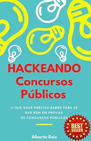 Hackeando Concursos Públicos: Tudo o que você precisa saber para se dar bem em provas de concursos públicos – Alberto Reis