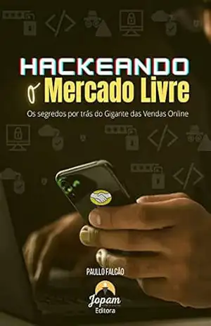 Hackeando o Mercado Livre: Os Segredos do Mercado Livre – O gigante das vendas online – Paullo Falcão Hackeando o Mercado Livre: Os Segredos do Mercado Livre – O gigante das vendas online – Paullo Falcão