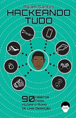 Hackeando Tudo: 90 Hábitos Para Mudar o Rumo de Uma Geração [Ebook] – Raiam Santos