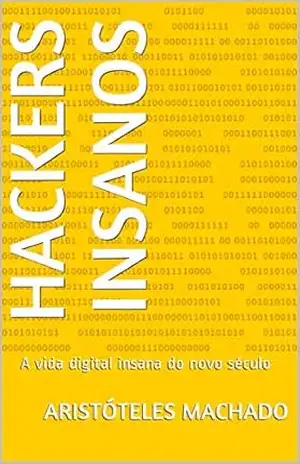 Capa do livro Hackers Insanos: A vida digital insana do novo século - Aristóteles Machado