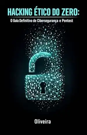 Hacking Ético do Zero: O Guia Definitivo de Cibersegurança e Pentest: Domine Kali Linux, Quebra de Wi–Fi e Invasão Web. Aprenda a Encontrar Vulnerabilidades … (Defesa Cibernética e Hacking Livro 2) – Oliveira