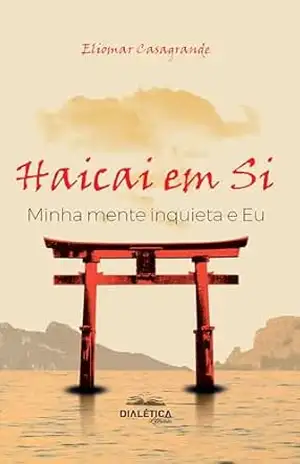 Haicai em Si: Minha mente inquieta e Eu – Eliomar Casagrande Haicai em Si: Minha mente inquieta e Eu – Eliomar Casagrande
