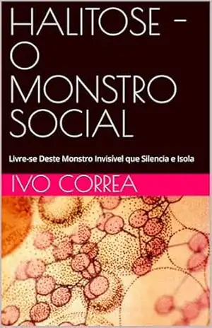 Capa do livro HALITOSE – O MONSTRO SOCIAL: Livre–se Deste Monstro Invisível que Silencia e Isola - IVO  CORREA