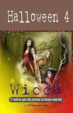 Halloween 4: Wicca – 31 motivos para não provocar as bruxas neste dia! – João Jose Gremmelmaier