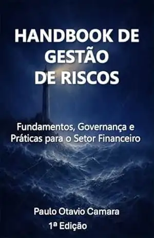 Handbook de Gestão de Riscos: Fundamentos, Governança e Práticas para o Setor Financeiro – Paulo Otavio Camara Handbook de Gestão de Riscos: Fundamentos, Governança e Práticas para o Setor Financeiro – Paulo Otavio Camara