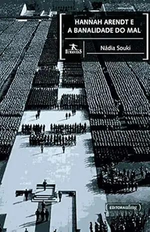 Hannah Arendt e a banalidade do mal - Nádia Souki