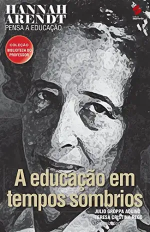 Hannah Arendt pensa a educação (Coleção biblioteca do professor) – Julio Groppa Aquino