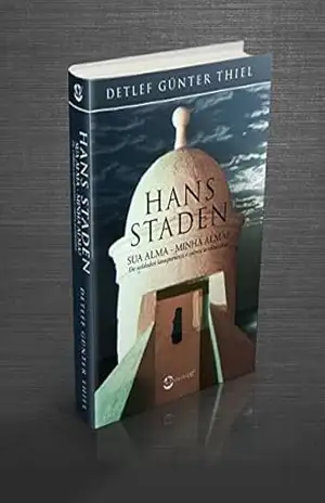 Capa do livro HANS STADEN: SUA ALMA – MINHA ALMA?: De soldados lansquenetes e outros aventureiros - Detlef Günter Thiel