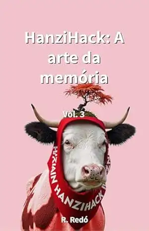 Capa do livro HanziHack: A arte da memória. Volume 3: Um dicionário visual com recursos mnemônicos para iniciantes. Aprenda a ler e escrever chinês mandarim rapidamente por meio de imagens. - R. Redó