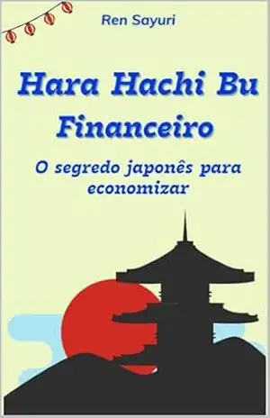Hara Hachi Bu Financeiro: O segredo japonês para economizar – Ren  Sayuri