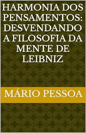 Harmonia dos Pensamentos: Desvendando a Filosofia da Mente de Leibniz - Mário Pessoa Harmonia dos Pensamentos: Desvendando a Filosofia da Mente de Leibniz - Mário Pessoa