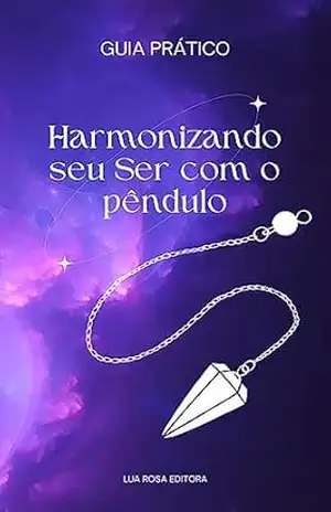 Harmonizando seu Ser com o pêndulo: um guia prático (Livros da Luna Rosa) – Lua Rosa  Editora