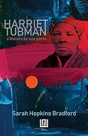 Capa do livro Harriet Tubman: A Moisés de sua gente - Sarah Hopkins Bradford