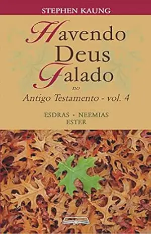 Havendo Deus Falado no Antigo Testamento: Esdras • Neemias • Ester – Stephen Kaung