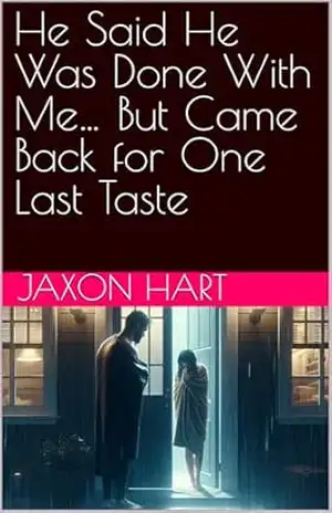 He Said He Was Done With Me… But Came Back for One Last Taste – Jaxon Hart He Said He Was Done With Me… But Came Back for One Last Taste – Jaxon Hart