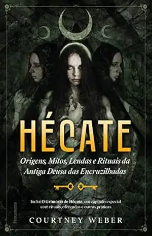 Capa do livro Hécate – A deusa das bruxas: Origens, mitos, lendas e rituais da antiga deusa das encruzilhadas - Courtney Weber