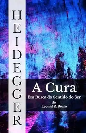 Heidegger: A Cura: Em busca do sentido do Ser (Entre Mundos: Ensaios de Filosofia e Psicanálise Livro 2) – Leonid R. Bózio