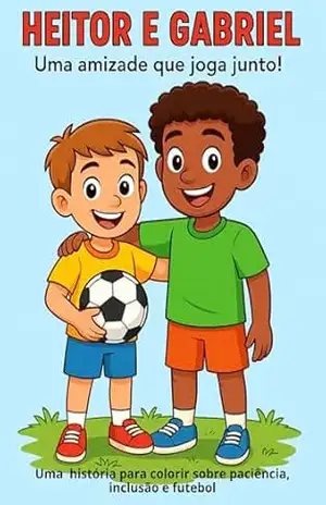 Heitor e Gabriel uma amizade que joga junto: Uma história para colorir sobre paciência, inclusão e futebol - Marcel Reis