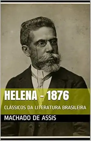 HELENA – 1876: CLÁSSICOS DA LITERATURA BRASILEIRA – MACHADO DE ASSIS HELENA – 1876: CLÁSSICOS DA LITERATURA BRASILEIRA – MACHADO DE ASSIS