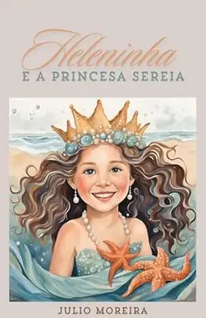 Heleninha e a princesa sereia: Uma Aventura Mágica para Salvar os Oceanos – Julio Moreira