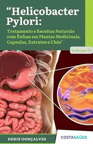 Helicobacter pylori: Tratamento e Receitas Naturais com Ênfase em Plantas Medicinais, Capsulas, Extratos e Chás – Volume 35 – Denis  Gonçalves