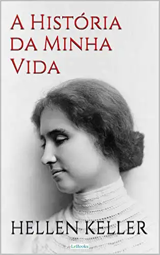 Baixar HELLEN KELLER: A História da Minha Vida - Autobiografia pdf, epub, mobi, eBook