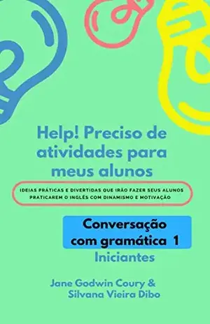 Help!Preciso de atividades para meus alunos: Conversação com gramática – Iniciantes – Jane  Godwin Coury