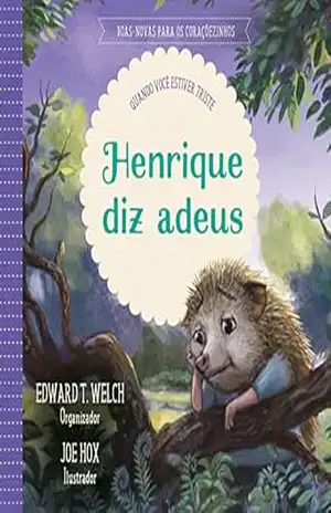 Henrique diz adeus: quando você estiver triste (Boas–novas para os coraçõezinhos) – Edward T. Welch