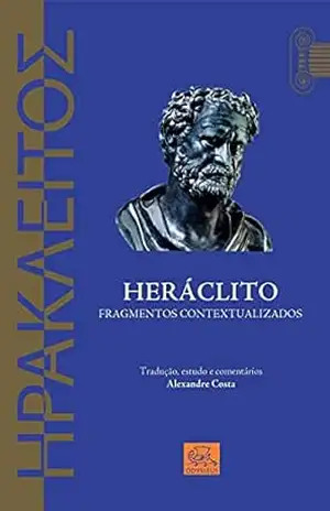 Heráclito: Fragmentos Contextualizados – Alexandre Costa