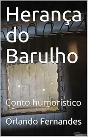 Herança do Barulho: Conto humorístico – Orlando Fernandes