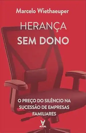 Herança sem dono: o preço do silêncio na sucessão de empresas familiares – Marcelo Wiethaeuper Herança sem dono: o preço do silêncio na sucessão de empresas familiares – Marcelo Wiethaeuper