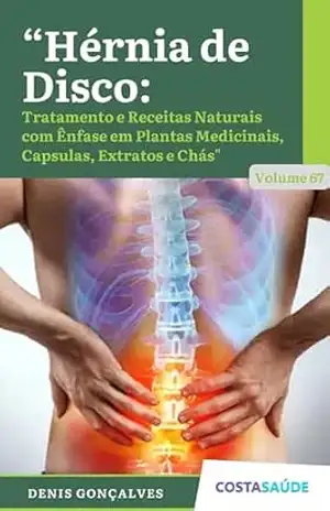 Hérnia de Disco: Tratamento e Receitas Naturais com Ênfase em Plantas Medicinais, Capsulas, Extratos e Chás – Volume 67 – Denis  Gonçalves