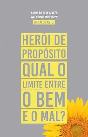 Herói de Propósito: Qual o limite entre o bem o mal? – Arnaldo  Neto