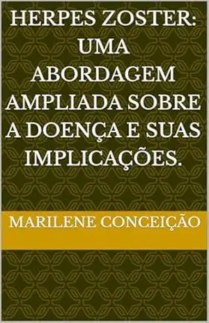 Capa do livro Herpes Zoster: Uma abordagem ampliada sobre a doença e suas implicações. - Marilene  Conceição