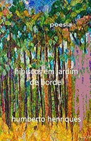Hibiscos em Jardim de Bordel – José Humberto da Silva Henriques