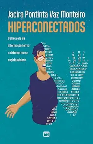 Hiperconectados: Como a era da informação forma e deforma nossa espiritualidade – Jacira Pontinta Vaz Monteiro