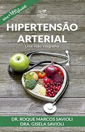 Hipertensão Arterial: Uma Visão Integrativa (Série Mais Saúde) – Roque Marcos Savioli