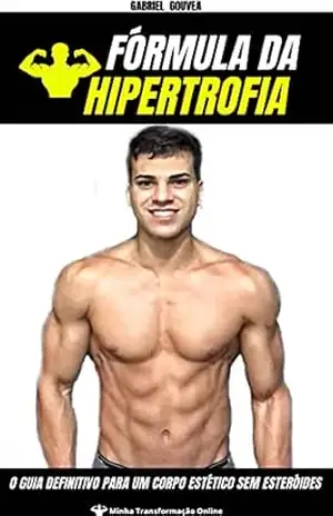 Hipertrofia da Fórmula: O guia definitivo para um corpo estético sem esteróides – Gabriel Gouvea